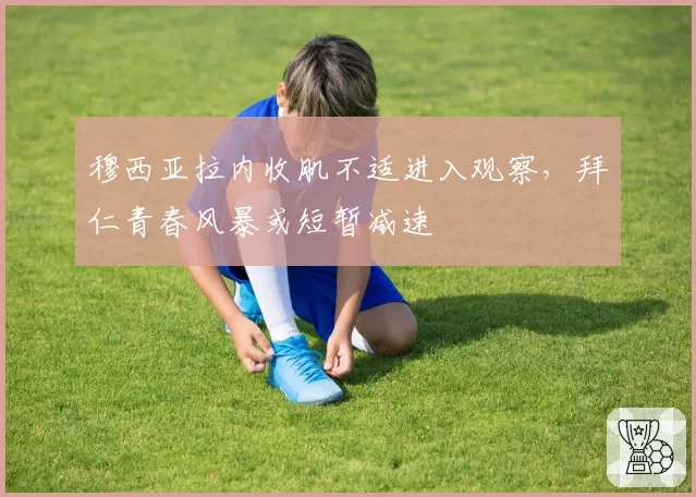 穆西亚拉内收肌不适进入观察，拜仁青春风暴或短暂减速