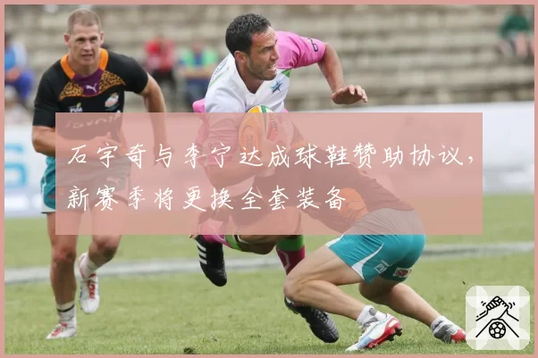 石宇奇与李宁达成球鞋赞助协议,新赛季将更换全套装备