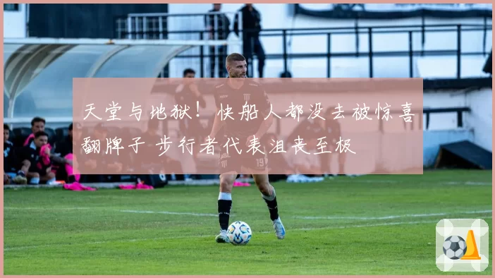 天堂与地狱！快船人都没去被惊喜翻牌子 步行者代表沮丧至极