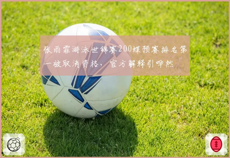 张雨霏游泳世锦赛200蝶预赛排名第一被取消资格，官方解释引哗然