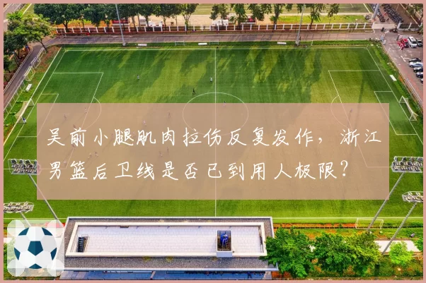 吴前小腿肌肉拉伤反复发作，浙江男篮后卫线是否已到用人极限？